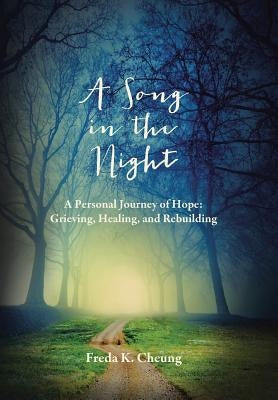 A Song in the Night: A Personal Journey of Hope: Grieving, Healing and Rebuilding by Cheung, Freda K.