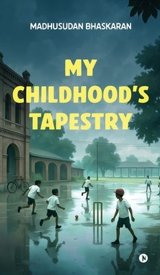 My Childhood's Tapestry by Madhusudan Bhaskaran
