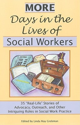 More Days in the Lives of Social Workers: 35 Real-Life Stories of Advocacy, Outreach, and Other Intriguing Roles in Social Work Practice by Grobman, Linda May