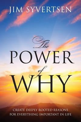 The Power of Why: Create Deeply Rooted Reasons for Everything Important in Life by Syvertsen, Jim