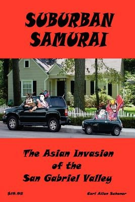 Suburban Samurai -The Asian Invasion of the San Gabriel Valley by Schoner, Carl