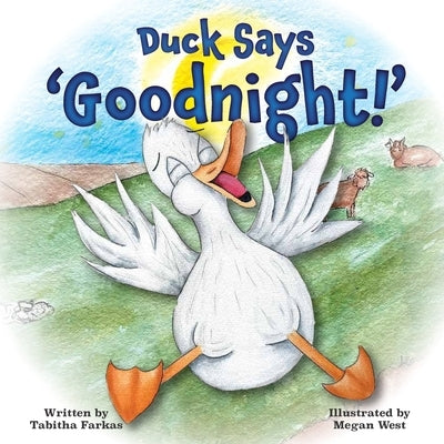 Duck Says 'Goodnight!': A silly bedtime adventure on the farm for kids by West, Megan