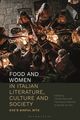 Food and Women in Italian Literature, Culture and Society: Eve's Sinful Bite by Bernardi, Claudia