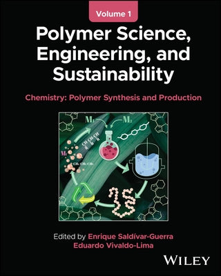 Polymer Science, Engineering, and Sustainability, Volume 1: Chemistry - Polymer Synthesis and Production by Saldivar-Guerra, Enrique