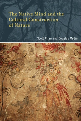 The Native Mind and the Cultural Construction of Nature by Atran, Scott