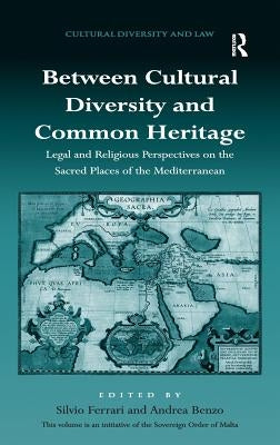 Between Cultural Diversity and Common Heritage: Legal and Religious Perspectives on the Sacred Places of the Mediterranean by Ferrari, Silvio