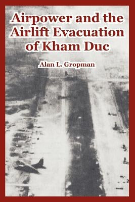 Airpower and the Airlift Evacuation of Kham Duc by Gropman, Alan L.