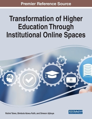 Transformation of Higher Education Through Institutional Online Spaces by Taiwo, Rotimi