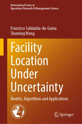 Facility Location Under Uncertainty: Models, Algorithms and Applications by Saldanha-Da-Gama, Francisco