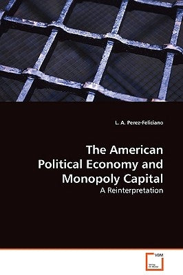 The American Political Economy and Monopoly Capital by Perez-Feliciano, L. A.
