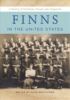 Finns in the United States: A History of Settlement, Dissent, and Integration by Kostiainen, Auvo