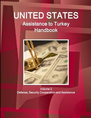 US Assistance to Turkey Handbook Volume 2 Defense, Security Cooperation and Assistance by Ibp, Inc