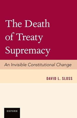 The Death of Treaty Supremacy by Sloss, David