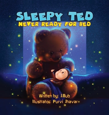 Sleepy Ted: Never Ready For Bed by Bub, J.
