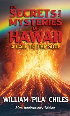 The Secrets and Mysteries of Hawaii: A Call to the Soul by Chiles, William Pila