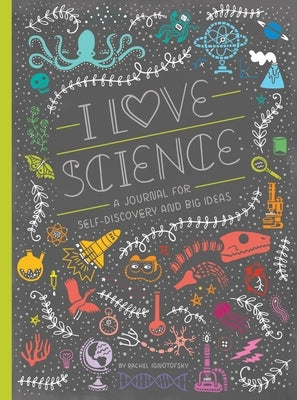 I Love Science: A Journal for Self-Discovery and Big Ideas by Ignotofsky, Rachel
