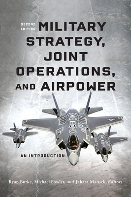 Military Strategy, Joint Operations, and Airpower: An Introduction, Second Edition by Burke, Ryan