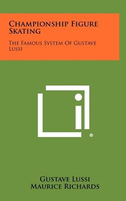 Championship Figure Skating: The Famous System Of Gustave Lussi by Lussi, Gustave