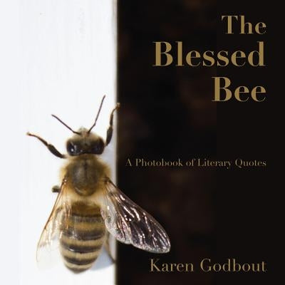 The blessed bee: a photobook of literary quotes by Godbout, Karen