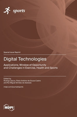 Digital Technologies: Applications, Window of Opportunity and Challenges in Exercise, Health and Sports by Zacca, Rodrigo