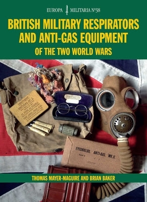 Em38 British Military Respirators and Anti-Gas Equipment of the Two World Wars by Mayer-Maguire, Thomas