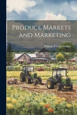 Produce Markets and Marketing by Seibels, William Temple