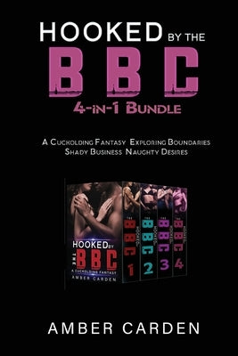 Hooked by the BBC 4-in-1 Bundle: A Cuckolding Fantasy, Exploring Boundaries, Shady Business, Naughty Desires by Carden, Amber