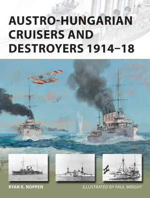 Austro-Hungarian Cruisers and Destroyers 1914-18 by Noppen, Ryan K.