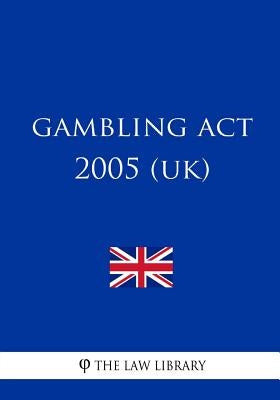 Gambling Act 2005 (UK) by The Law Library