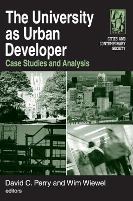 The University as Urban Developer: Case Studies and Analysis: Case Studies and Analysis by Perry, David C.