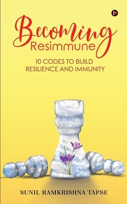 Becoming Resimmune: 10 Codes to Build Resilience and Immunity by Sunil Ramkrishna Tapse