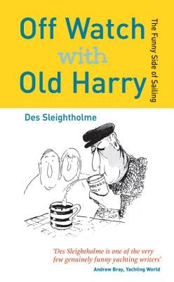Off Watch with Old Harry: The Funny Side of Sailing by Sleightholme, Des