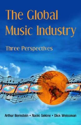 The Global Music Industry: Three Perspectives by Bernstein, Arthur