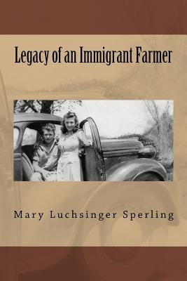 Legacy of an Immigrant Farmer by Sperling, Mary