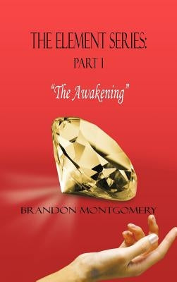 The Element Series: Part I: "The Awakening" by Montgomery, Brandon
