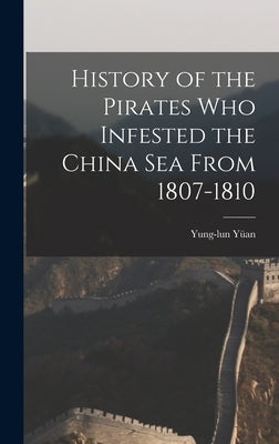History of the Pirates who Infested the China Sea From 1807-1810 by Yüan, Yung-Lun