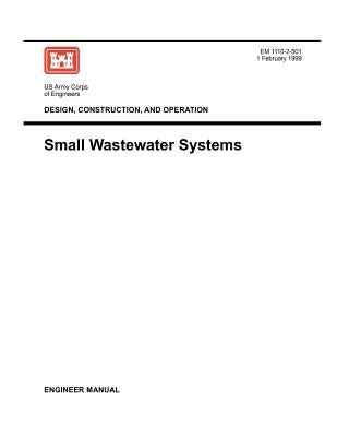 Design, Construction and Operation: Small Wastewater Systems (Engineer Manual 1110-2-501) by Us Army Corps of Engineers