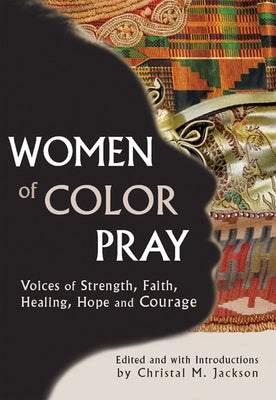 Women of Color Pray: Voices of Strength, Faith, Healing, Hope and Courage by Jackson, Christal M.