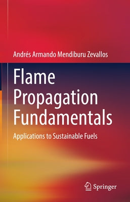 Flame Propagation Fundamentals: Applications to Sustainable Fuels by Mendiburu Zevallos, Andrés Armando