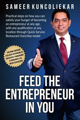 Feed the Entrepreneur in You: Practical Steps on How You Can Satisfy Your Hunger of Becoming an Entrepreneur Through Restaurant Franchise Model. by Kuncoliekar, Sameer