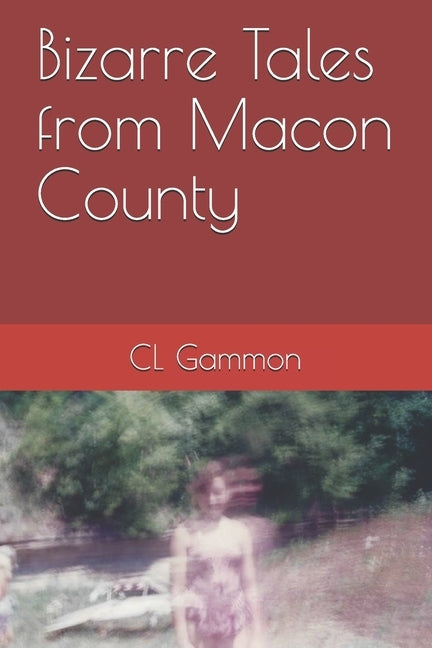 Bizarre Tales from Macon County by Gammon, CL