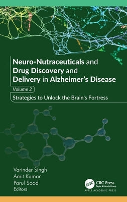 Neuro-Nutraceuticals and Drug Discovery and Delivery in Alzheimer's Disease: Volume 2: Strategies to Unlock the Brain's Fortress by Singh, Varinder