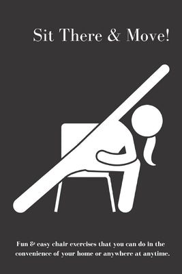 Sit There & Move: Quick & very easy chair exercises that can be done anywhere at anytime! by Logan, Jacqueline