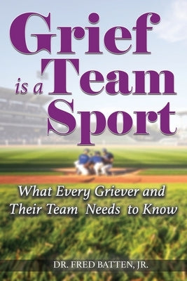 Grief is a Team Sport: What Every Griever and Their Team Needs to Know by Batten, Fred