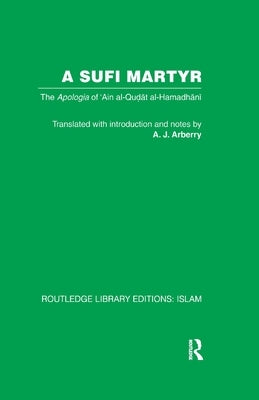 A Sufi Martyr: The Apologia of 'Ain al-Qudat al-Hamadhani by Arberry, A. J.