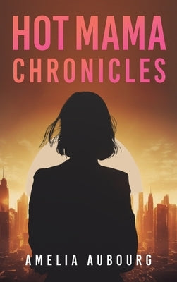 Hot Mama Chronicles by Aubourg, Amelia