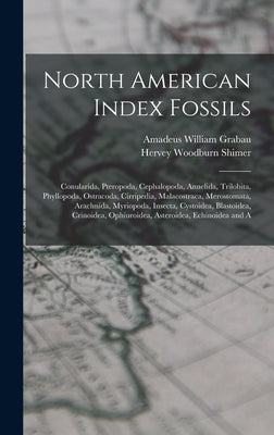North American Index Fossils: Conularida, Pteropoda, Cephalopoda, Annelida, Trilobita, Phyllopoda, Ostracoda, Cirripedia, Malacostraca, Merostomata, by Shimer, Hervey Woodburn