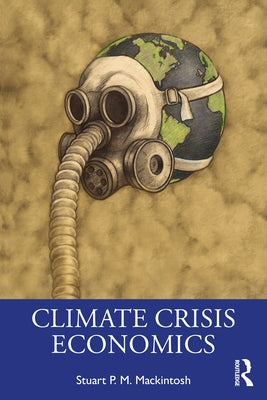 Climate Crisis Economics by Mackintosh, Stuart P. M.
