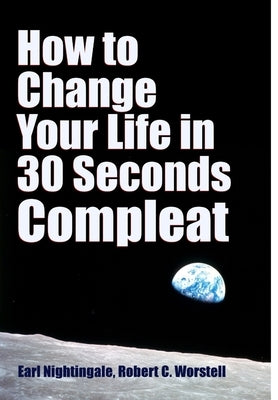 How to Change Your Life in 30 Seconds - Compleat by Worstell, Robert C.