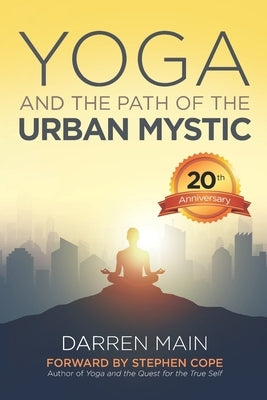 Yoga and the Path of the Urban Mystic: 4th Edition by Main, Darren